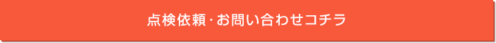 点検依頼・お問い合わせはコチラ