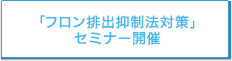 「フロン排出抑制法対策」セミナー開催